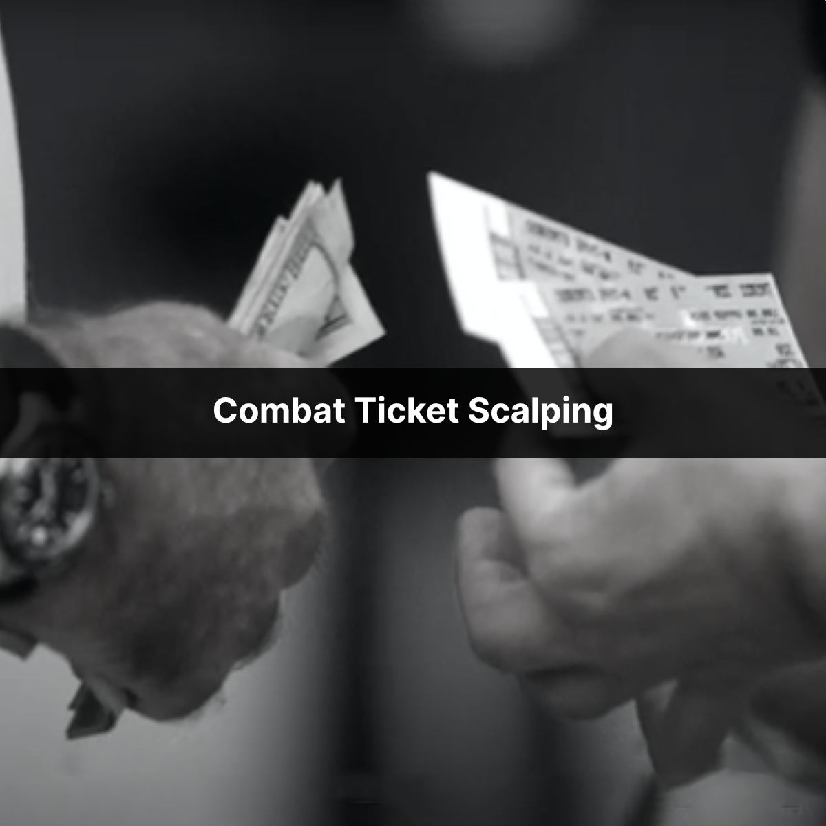 Close-up black and white shot of two hands exchanging tickets for cash. Title on top says combat ticket scalping.