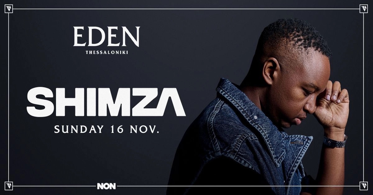 SHIMZA at EDEN THESSALONIKI